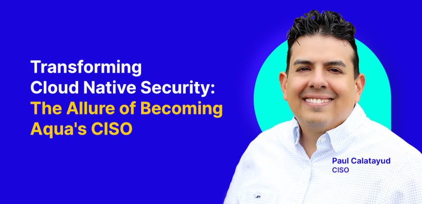 Transforming Cloud Native Security: The Allure of Becoming Aqua's CISO