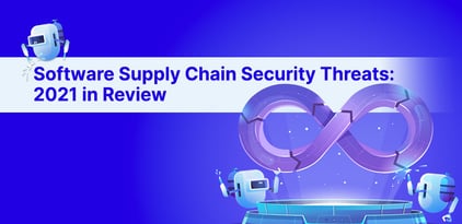 Software Supply Chain Attacks: 2021 in Review