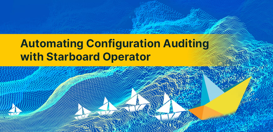 Automating Configuration Auditing with Starboard Operator By Aqua