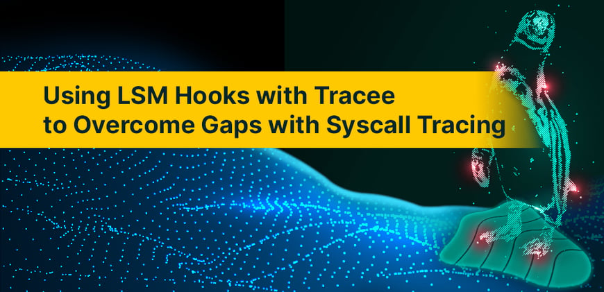 Using LSM Hooks with Tracee to Overcome Gaps with Syscall Tracing