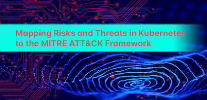 Mapping Risks and Threats in Kubernetes to the MITRE ATT&amp;CK Framework
