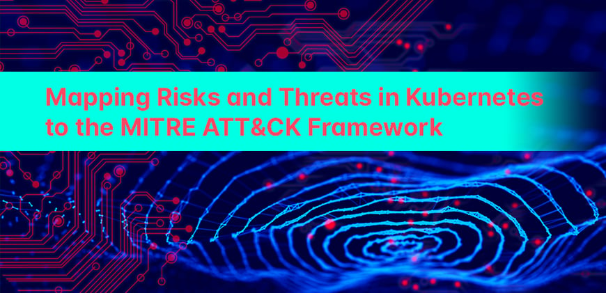 Mapping Risks and Threats in Kubernetes to the MITRE ATT&amp;CK Framework