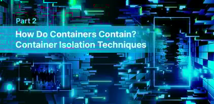 How Do Containers Contain? Container Isolation Techniques