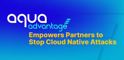 Aqua Advantage Empowers Partners to Stop Cloud Native Attacks