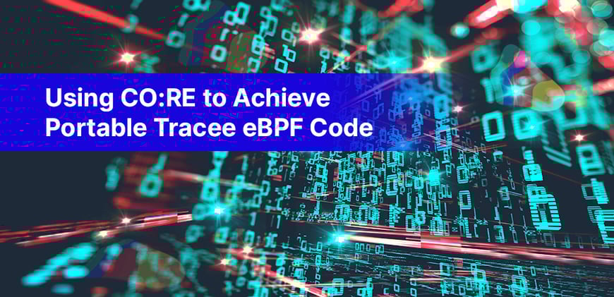Using CO:RE to Achieve Portable Tracee eBPF Code