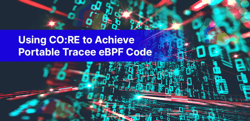 Using CO:RE to Achieve Portable Tracee eBPF Code