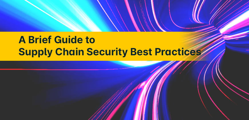 A Brief Guide to Supply Chain Security Best Practices