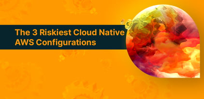 The 3 Riskiest Cloud Native AWS Configurations