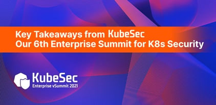 Key Takeaways From KubeSec: Our 6th Enterprise Summit for K8s Security