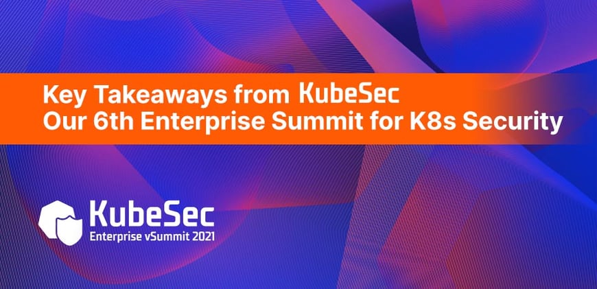 Key Takeaways From KubeSec: Our 6th Enterprise Summit for K8s Security