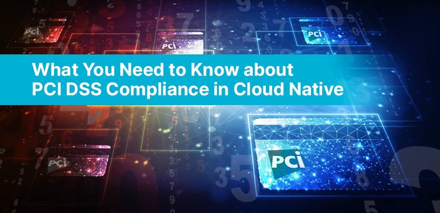 What You Need to Know About PCI DSS Compliance in Cloud Native
