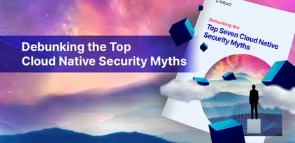 Debunking the Top Cloud Native Security Myths