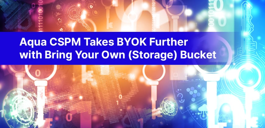 Aqua CSPM Takes BYOK Further with Bring Your Own (Storage) Bucket