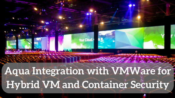 Aqua Integration with VMWare for Hybrid VM and Container Security