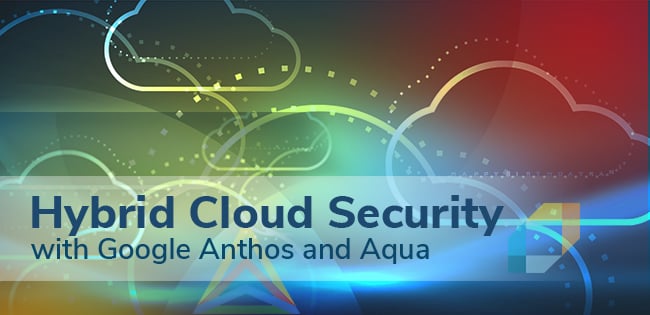 Securing Hybrid Cloud Workloads on Google Anthos