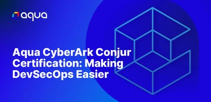 Aqua CyberArk Conjur Certification: Making DevSecOps Easier