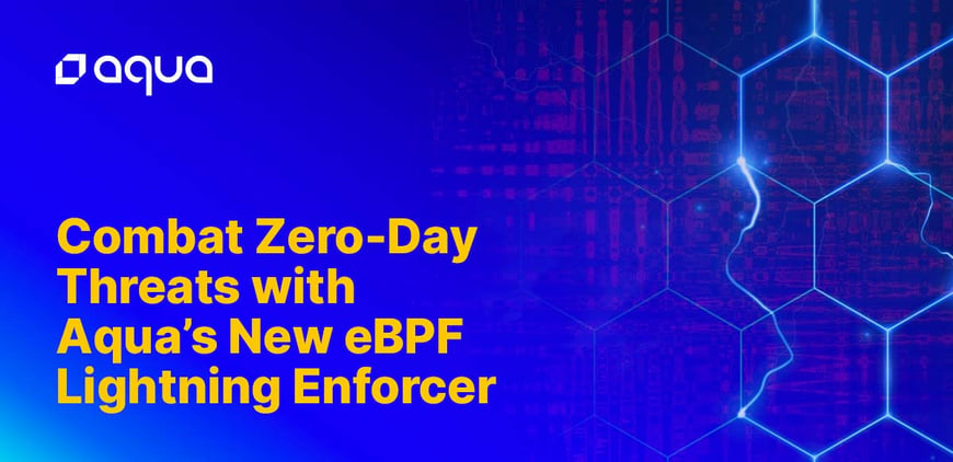 Combat Zero-Day Threats with Aqua’s New eBPF Lightning Enforcer
