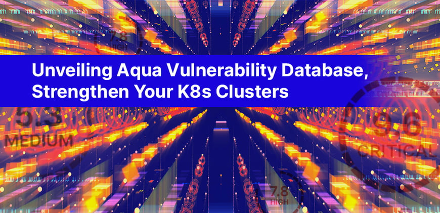 Unveiling Aqua Vulnerability Database, Strengthen Your K8s Clusters