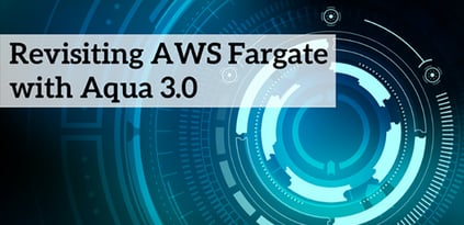 Revisiting AWS Fargate with Aqua 3.0