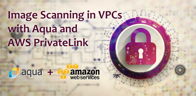 Image Scanning in VPCs with Aqua and AWS PrivateLink