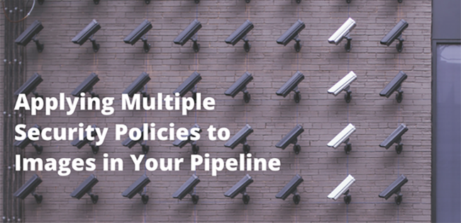 Improve DevOps Processes: Multiple Security Policies Applied to Images