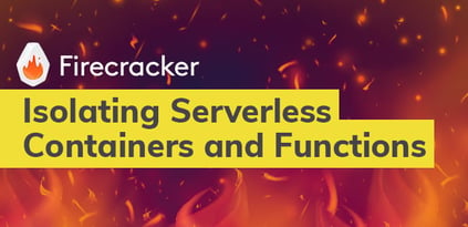 Amazon Firecracker: Isolating Serverless Containers and Functions