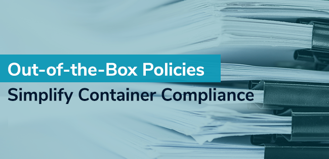 Out-of the-Box Policies Simplify Container Compliance