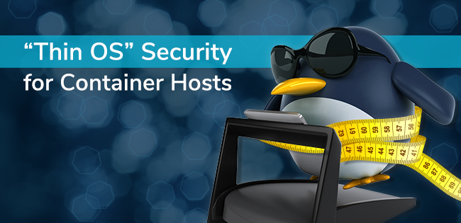“Thin OS” Security for Container Hosts