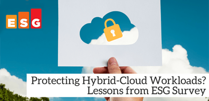 Protecting Hybrid-Cloud Workloads? Lessons from ESG Survey
