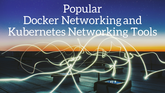 Popular Docker Networking and Kubernetes Networking Tools
