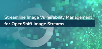 Streamline Image Vulnerability Management for OpenShift Image Streams