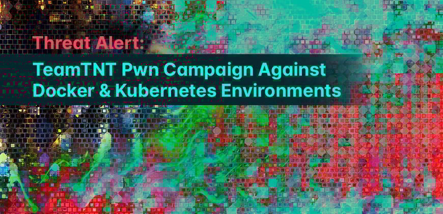 Threat Alert: TeamTNT Pwn Campaign Against Docker and K8s Environments