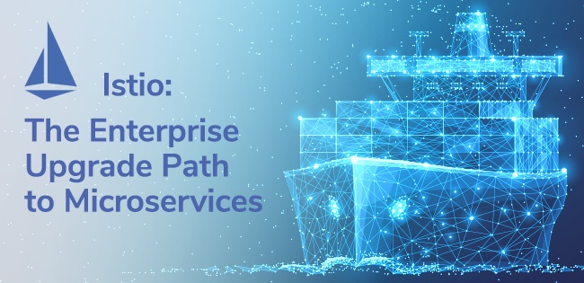 Istio: The Enterprise Upgrade Path to Microservices