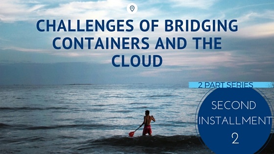 The Challenges of Bridging Containers and the Cloud