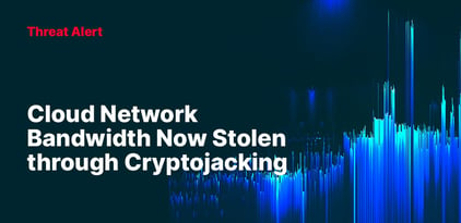 Threat Alert: Cloud Network Bandwidth Now Stolen through Cryptojacking