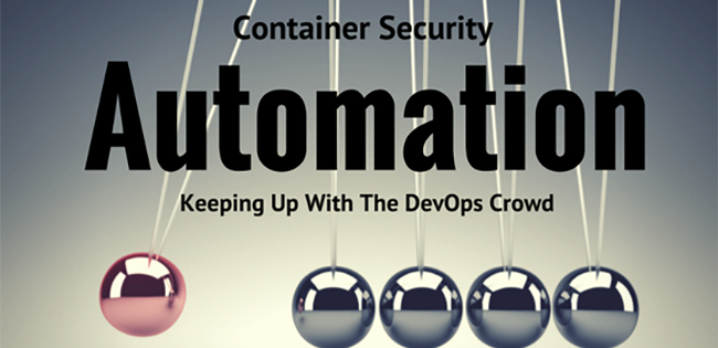 Container Security Automation: Keeping Up With The DevOps Crowd