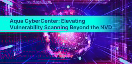 Aqua CyberCenter: Elevating Vulnerability Scanning Beyond the NVD