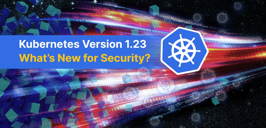 Kubernetes Version 1.23: What's New for Security?