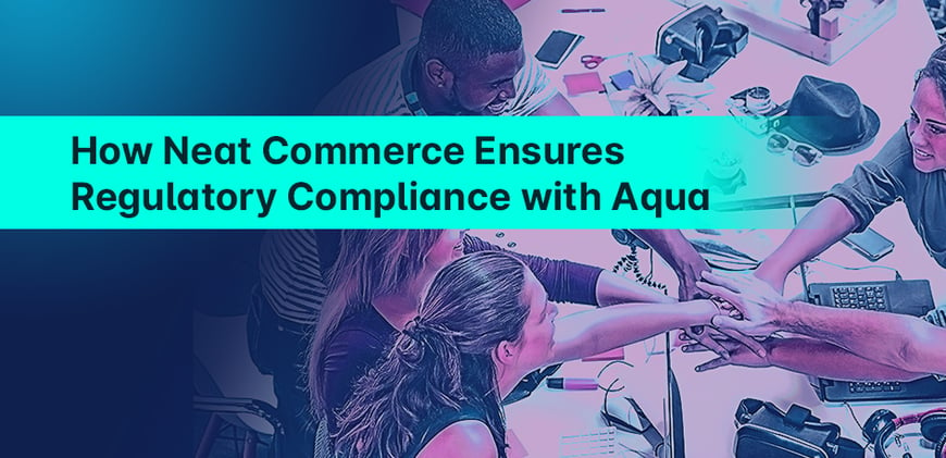 How Neat Commerce Ensures Regulatory Compliance with Aqua