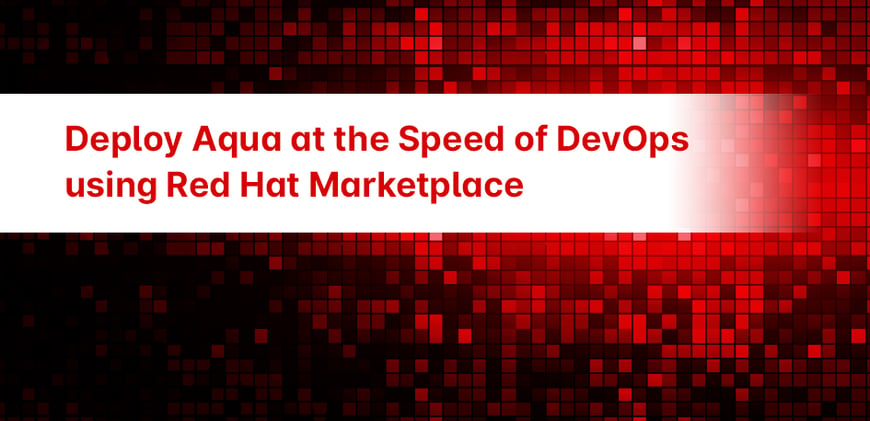 Deploy Aqua at the Speed of DevOps using Red Hat Marketplace
