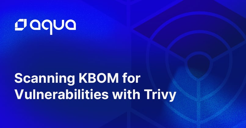 Scanning KBOM for Vulnerabilities with Trivy