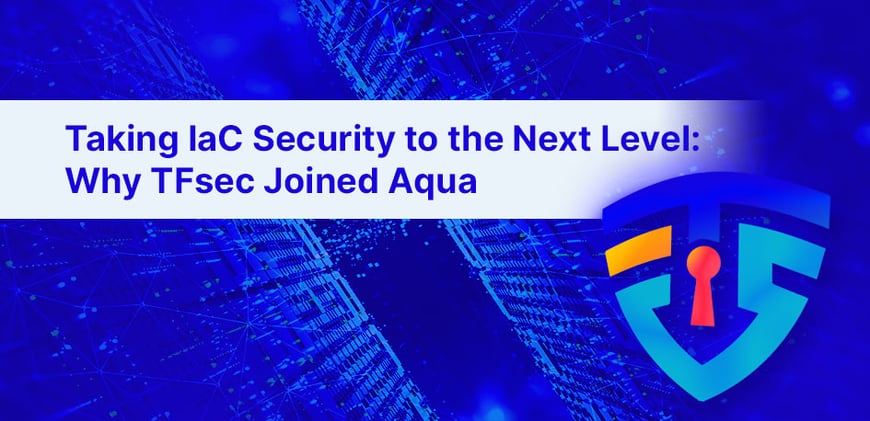 Taking IaC Security to the Next Level: Why TFsec Joined Aqua