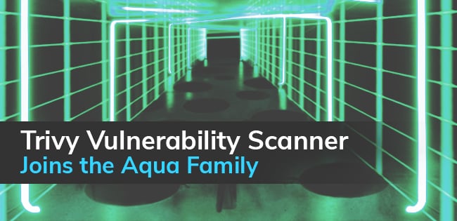 Trivy Vulnerability Scanner Joins the Aqua Open-source Family