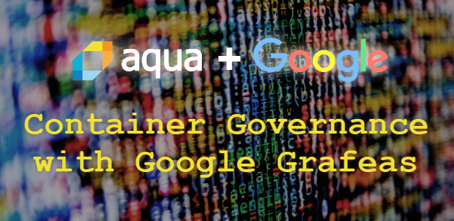Container Governance Using Aqua Security and Google Grafeas