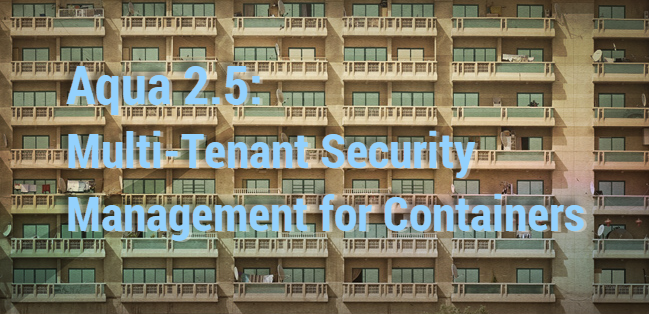 Announcing Aqua CSP 2.5: Multi-Tenant Security Management for Containers