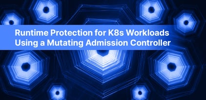 Runtime Protection for K8s Workloads Using a Mutating Admission Controller