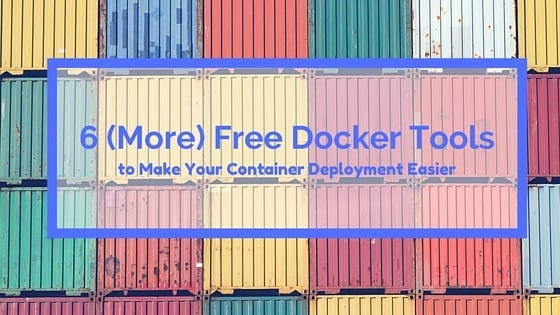 6 (More) Free Docker Tools to Make Container Deployments Easier